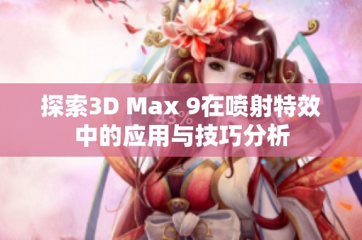 探索3D Max 9在喷射特效中的应用与技巧分析