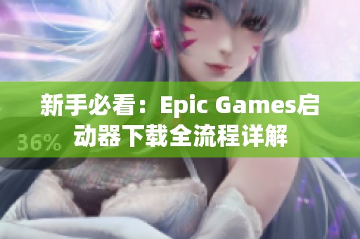 新手必看：Epic Games启动器下载全流程详解