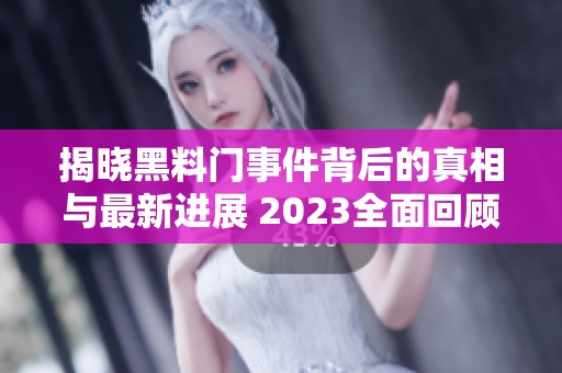 揭晓黑料门事件背后的真相与最新进展 2023全面回顾