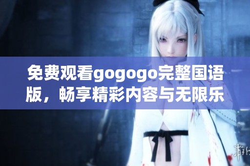 免费观看gogogo完整国语版，畅享精彩内容与无限乐趣