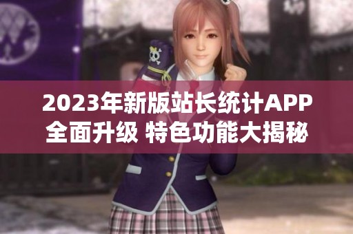 2023年新版站长统计APP全面升级 特色功能大揭秘