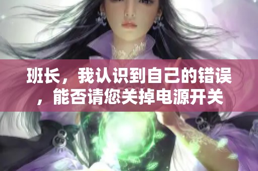 班长，我认识到自己的错误，能否请您关掉电源开关