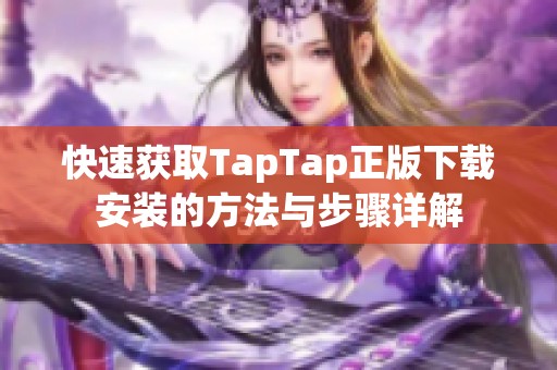 快速获取TapTap正版下载安装的方法与步骤详解