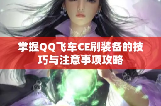 掌握QQ飞车CE刷装备的技巧与注意事项攻略