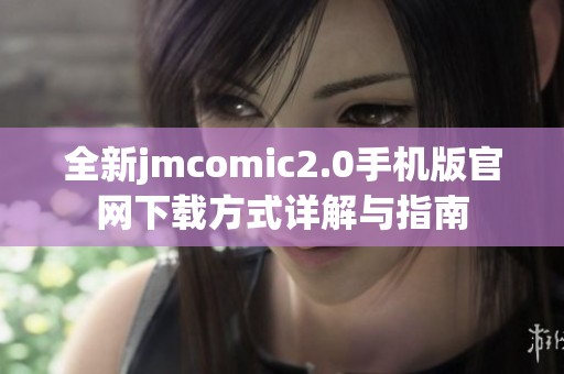 全新jmcomic2.0手机版官网下载方式详解与指南