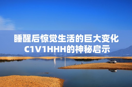 睡醒后惊觉生活的巨大变化 C1V1HHH的神秘启示