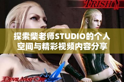 探索柴老师STUDIO的个人空间与精彩视频内容分享