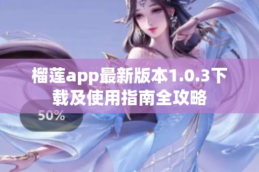 榴莲app最新版本1.0.3下载及使用指南全攻略