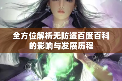 全方位解析无防盗百度百科的影响与发展历程