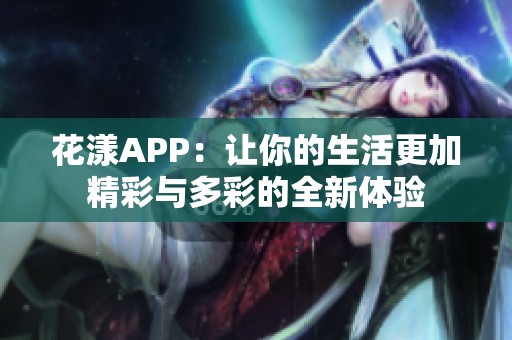 花漾APP：让你的生活更加精彩与多彩的全新体验