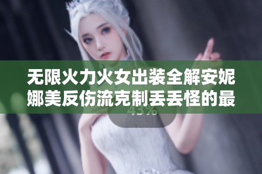 无限火力火女出装全解安妮娜美反伤流克制丢丢怪的最佳选择