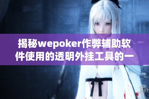 揭秘wepoker作弊辅助软件使用的透明外挂工具的一切内幕