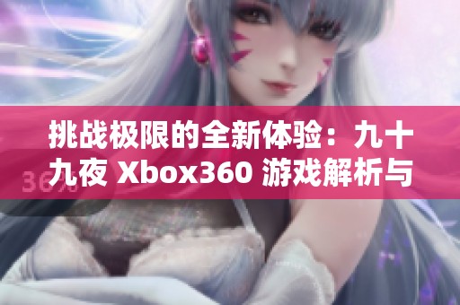 挑战极限的全新体验：九十九夜 Xbox360 游戏解析与评测