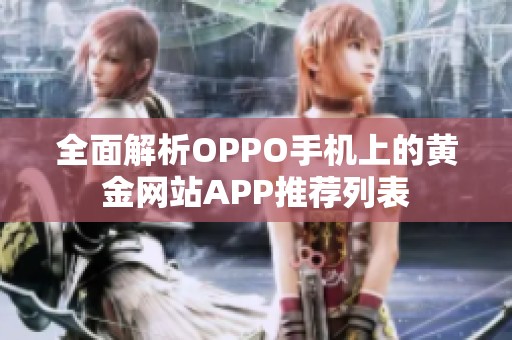 全面解析OPPO手机上的黄金网站APP推荐列表