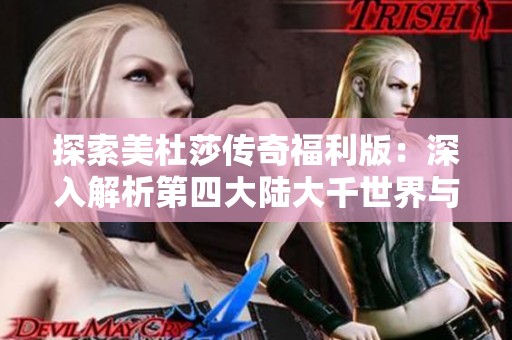 探索美杜莎传奇福利版：深入解析第四大陆大千世界与12船创世历程