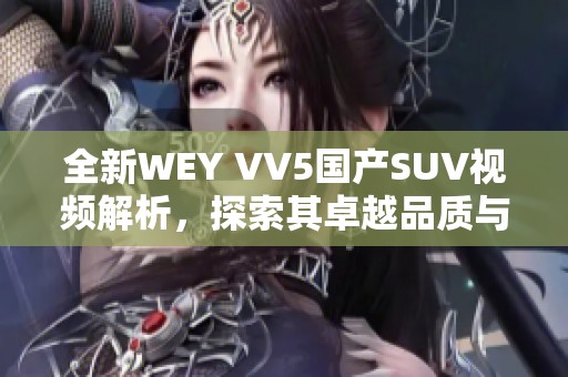 全新WEY VV5国产SUV视频解析，探索其卓越品质与性能表现