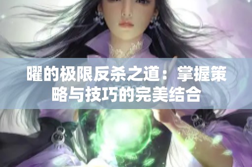 曜的极限反杀之道：掌握策略与技巧的完美结合