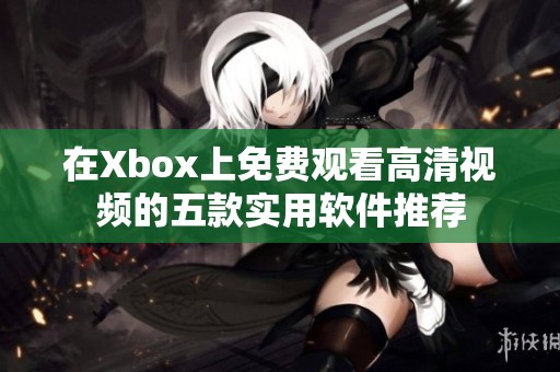 在Xbox上免费观看高清视频的五款实用软件推荐