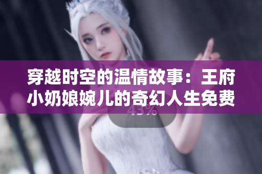 穿越时空的温情故事：王府小奶娘婉儿的奇幻人生免费阅读