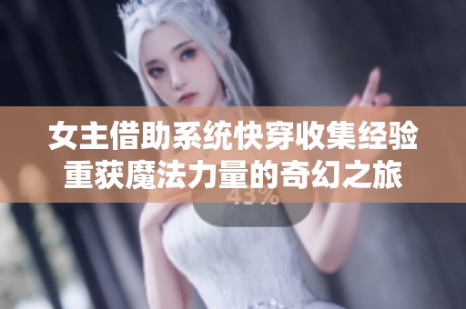 女主借助系统快穿收集经验重获魔法力量的奇幻之旅