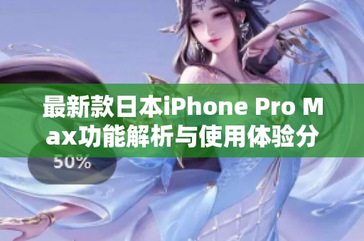 最新款日本iPhone Pro Max功能解析与使用体验分享