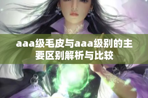 aaa级毛皮与aaa级别的主要区别解析与比较