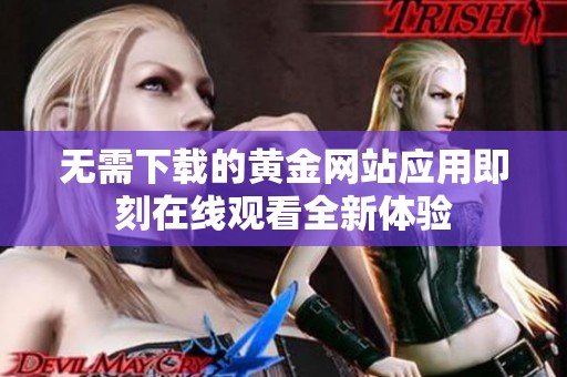 无需下载的黄金网站应用即刻在线观看全新体验