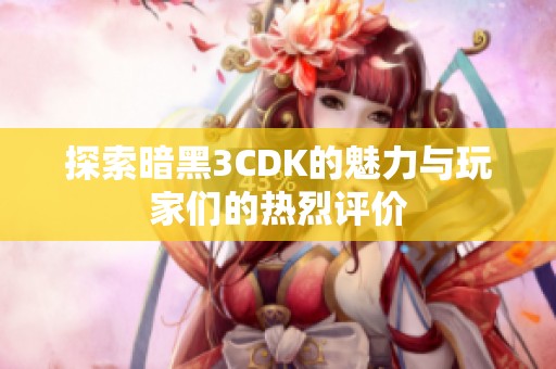 探索暗黑3CDK的魅力与玩家们的热烈评价