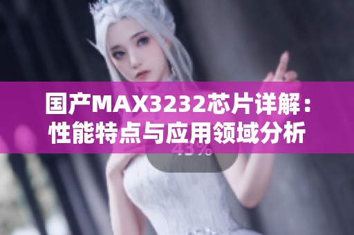 国产MAX3232芯片详解：性能特点与应用领域分析