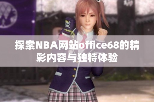 探索NBA网站office68的精彩内容与独特体验