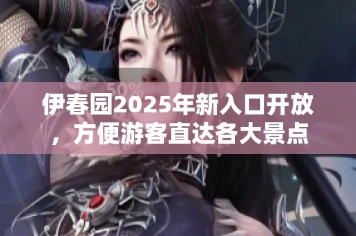 伊春园2025年新入口开放，方便游客直达各大景点