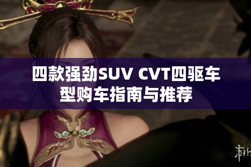 四款强劲SUV CVT四驱车型购车指南与推荐