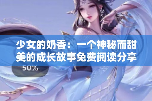 少女的奶香：一个神秘而甜美的成长故事免费阅读分享