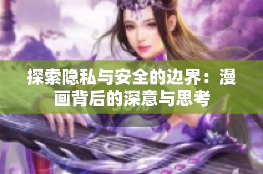 探索隐私与安全的边界：漫画背后的深意与思考