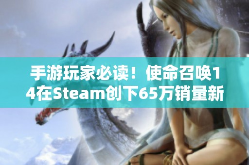 手游玩家必读！使命召唤14在Steam创下65万销量新高