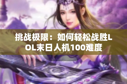 挑战极限：如何轻松战胜LOL末日人机100难度