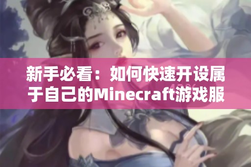 新手必看：如何快速开设属于自己的Minecraft游戏服务器