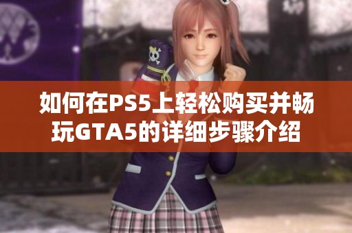 如何在PS5上轻松购买并畅玩GTA5的详细步骤介绍