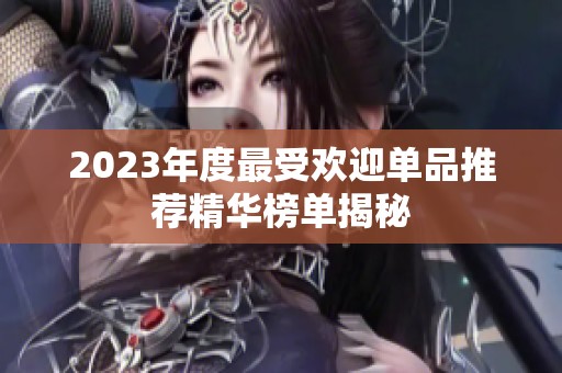 2023年度最受欢迎单品推荐精华榜单揭秘