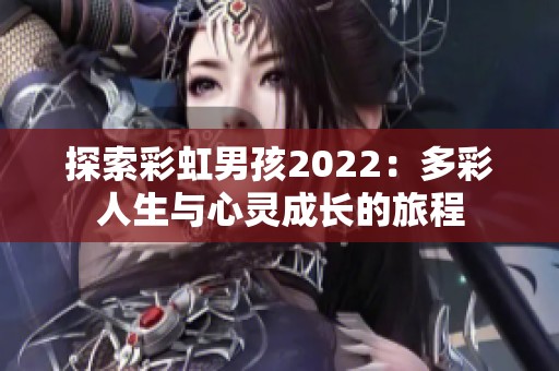 探索彩虹男孩2022：多彩人生与心灵成长的旅程