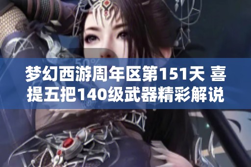 梦幻西游周年区第151天 喜提五把140级武器精彩解说