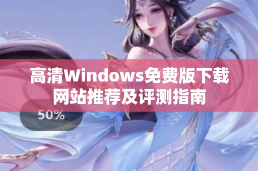 高清Windows免费版下载网站推荐及评测指南