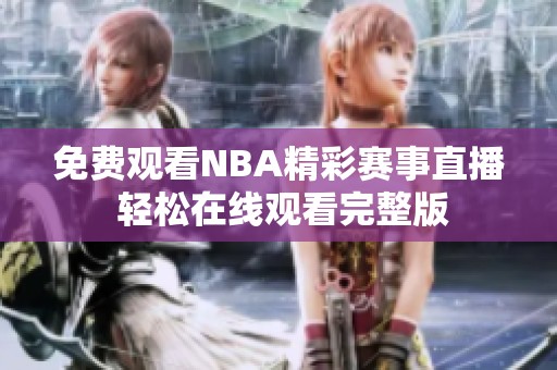 免费观看NBA精彩赛事直播 轻松在线观看完整版