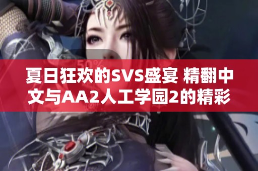 夏日狂欢的SVS盛宴 精翻中文与AA2人工学园2的精彩合集