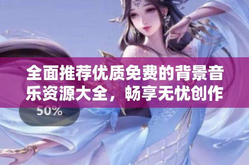 全面推荐优质免费的背景音乐资源大全，畅享无忧创作体验