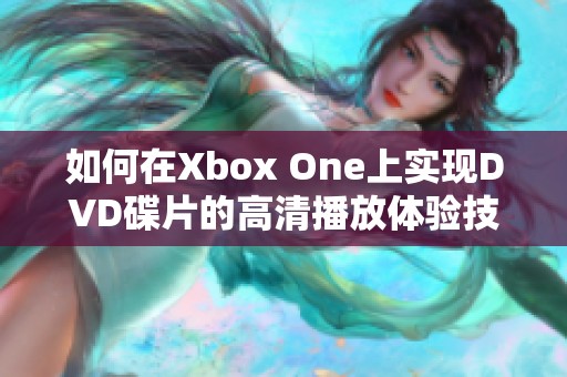 如何在Xbox One上实现DVD碟片的高清播放体验技巧