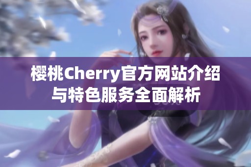 樱桃Cherry官方网站介绍与特色服务全面解析