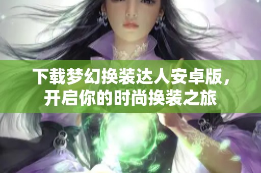 下载梦幻换装达人安卓版，开启你的时尚换装之旅