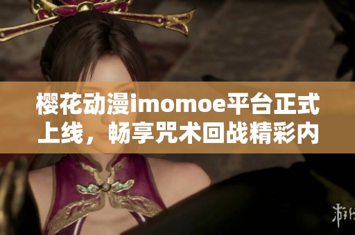 樱花动漫imomoe平台正式上线，畅享咒术回战精彩内容