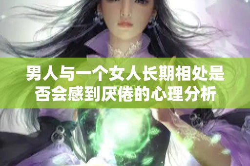 男人与一个女人长期相处是否会感到厌倦的心理分析